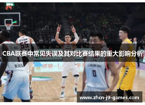 CBA联赛中常见失误及其对比赛结果的重大影响分析