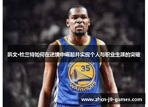 凯文·杜兰特如何在逆境中崛起并实现个人与职业生涯的突破