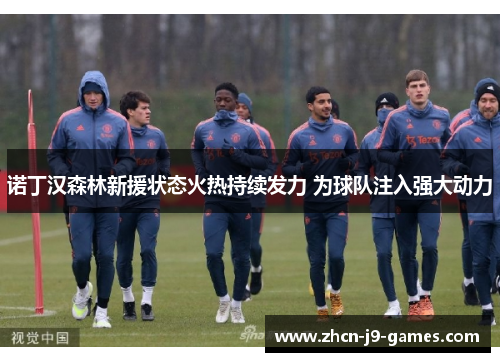 诺丁汉森林新援状态火热持续发力 为球队注入强大动力