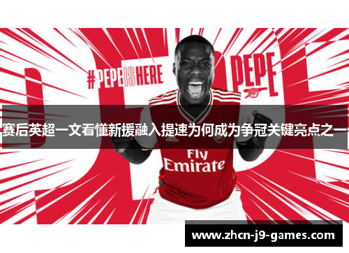 赛后英超一文看懂新援融入提速为何成为争冠关键亮点之一