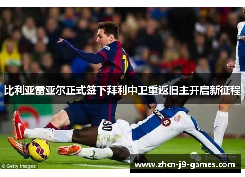 比利亚雷亚尔正式签下拜利中卫重返旧主开启新征程